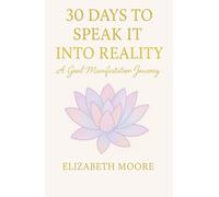 30 Days To Speak It Into Reality: A Goal Manifestation Journey