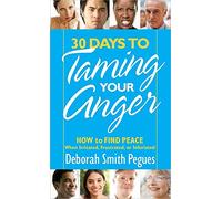 30 Days To Taming Your Anger: How to Find Peace When Irritated, Frustrated, or Infuriated