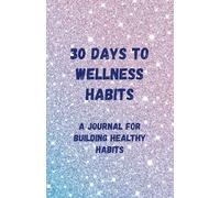 30 Days to Wellness Habits: A Journal for Building Healthy Habits