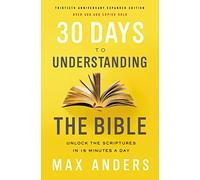 30 Days to Understanding the Bible, 30th Anniversary : Unlock the Scriptures in 15 minutes a day