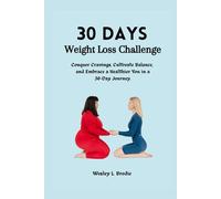 30 Days Weight Loss Challenge: Conquer Cravings, Cultivate Balance, and Embrace a Healthier You in a 30-Day Journey.