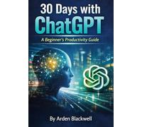 30 Days with ChatGPT: A Beginner’s Productivity Guide