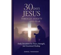 30 Days With Jesus Through Anxiety and Fear: Daily Devotions for Peace, Strength, and Emotional Healing