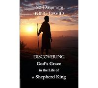 30 Days with King David: Discovering God’s Grace in the Life of a Shepherd King (The 30 Days Devotional Series: Lessons from God’s Word for Life Today)