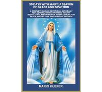 30 DAYS WITH MARY: A SEASON OF GRACE AND DEVOTION: A COMPLETE MARIAN DEVOTIONAL WITH DAILY REFLECTIONS, MARIAN PRAYERS, ROSARY MEDITATIONS, AND POWERFUL INTERCESSIONS FOR PEACE, PROTECTION, AND SPIRIT