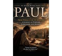 30 Days with Paul: From Persecutor to Apostle: A Journey of Purpose, Surrender, and Mission
