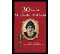 30 DAYS WITH ST. CHARBEL MAKHLOUF: A PATH OF SILENCE, FAITH, AND TOTAL SURRENDER TO GOD: 3 (Collection: 30 Days with the Saints)