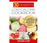 30 Desserts Low-Calorie Cookbook: Low Carb Guilt-Free Recipes Including Home Made Ice Cream, Snacks, And More!