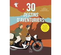 30 destins d'aventuriers - Pour filles et garçons qui rêvent d'explorer le monde