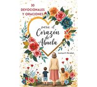 30 DEVOCIONALES Y ORACIONES PARA EL CORAZÓN DE ABUELA: Fortalece tu Fe y Bendice a tu Familia. 30 Días de Inspiración y Oración para Abuelas Cristianas.