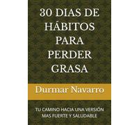 30 DIAS DE HÁBITOS PARA PERDER GRASA: TU CAMINO HACIA UNA VERSIÓN MAS FUERTE Y SALUDABLE
