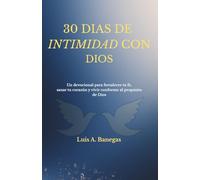 30 DIAS DE INTIMIDAD CON DIOS: Un devocional para fortalecer tu fe, sanar tu corazón y vivir conforme al propósito de Dios.