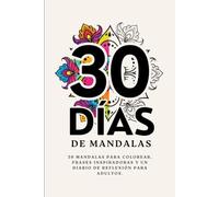 30 Días de Mandalas: 30 mandalas para colorear, frases inspiradoras y un diario de reflexión para adultos: 30 mandalas para colorear, frases ... y un diario de reflexión para adultos.