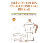 30 DÍAS DE ORACIÓN PARA EL TRASTORNO BIPOLAR: UN DEVOCIONAL DE FUERZA Y ESPERANZA