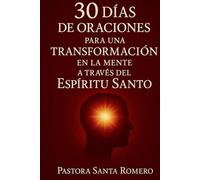 30 DÍAS DE ORACIONES PARA UNA TRANSFORMACIÓN EN LA MENTE: A TRAVES DEL ESPÍRITU SANTO