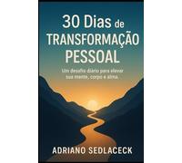 30 DIAS DE TRANSFORMAÇÃO PESSOAL: Um desafio diário para elevar sua mente, corpo e alma