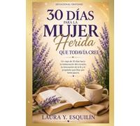 30 días para la mujer herida que todavía cree: Un viaje de 30 días para la restauración del corazón, la renovación de la fe y el propósito que Dios aún tiene para ti.