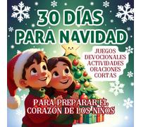 30 DIAS PARA NAVIDAD LIBRO NAVIDEÑO PARA NIÑOS EN ESPAÑOL: JUEGOS, DEVOCIONALES, ACTIVIDADES Y ORACIONES CORTAS PARA PREPARAR EL CORAZON IDEAL DE 6 A 12 AÑOS