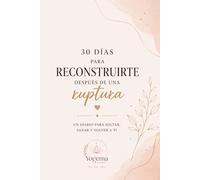 30 días para reconstruirte después de una ruptura: Un diario para soltar, sanar y volver a ti (Diarios Yogema)