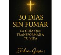 30 Días Sin Fumar: La guía que transformará tu vida: El libro espiritual con reflexiones, oraciones y ejercicios para acompañarte día a día en tu camino hacia la libertad