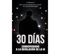 30 días sobreviviendo a la revelación de la IA: Cómo una casa inteligente se convirtió en una prisión psicológica - Libro en español