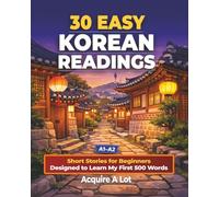 30 Easy Korean Readings: A1-A2. Short Stories for Beginners Designed to Learn My First 500 Words (Acquired Language Path)