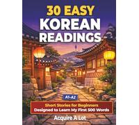 30 Easy Korean Readings: A1-A2. Short Stories for Beginners Designed to Learn My First 500 Words (Acquired Language Path)