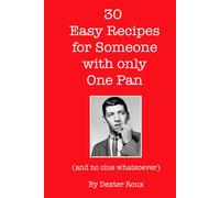 30 Easy Recipes for a Man with Only One Saucepan (and no clue whatsoever)