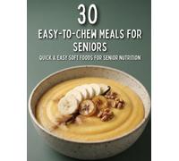 30 Easy-to-Chew Meals for Seniors: Quick & Easy Soft Foods for Senior Nutrition
