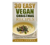 30 Easy Vegan Christmas Recipes: To Enjoy Over The Festive Season