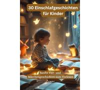30 Einschlafgeschichten für Kinder: Sanfte Tier- und Märchengeschichten zum Vorlesen: 2 (Fantasie- und Traumreisen)