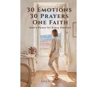 30 Emotions 30 Prayers One Faith: Finding God's Peace Through Prayer, Scripture and Reflection for Life's Hardest Emotions