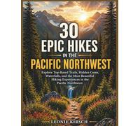 30 Epic Hikes in the Pacific Northwest: Explore Top-Rated Trails, Hidden Gems, Waterfalls, and the Most Beautiful Hiking Experiences in the Pacific Northwest