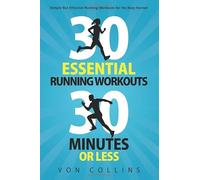 30 Essential Running Workouts, 30 Minutes or Less: Simple But Effective Running Workouts for the Busy Runner