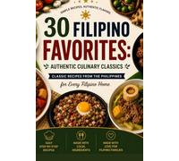30 Filipino Favorites: Authentic Home-Cooked Recipes from the Philippines: Traditional Filipino Comfort Foods Including Kare-Kare, Pinakbet, Daing na Bangus, Arroz Caldo, and More Easy Dishes