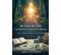 30 FOR 30 TOK: IB CREATIVITY, ACTIVITY, SERVICE: THE THINKING BEHIND THE COMPONENT: 29