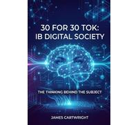30 FOR 30 TOK: IB DIGITAL SOCIETY: THE THINKING BEHIND THE SUBJECT