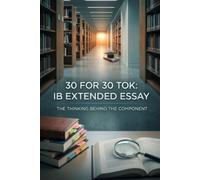 30 FOR 30 TOK: IB EXTENDED ESSAY: THE THINKING BEHIND THE COMPONENT