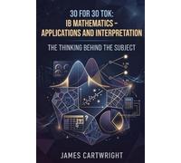 30 FOR 30 TOK: IB MATHEMATICS - APPLICATIONS AND INTERPRETATION: THE THINKING BEHIND THE SUBJECT