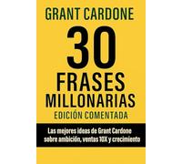 30 Frases millonarias de Grant Cardone: Edición comentada las mejores ideas sobre ambicion, ventas 10x y crecimiento
