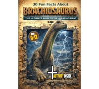 30 Fun Facts About Brachiosaurus: Fun Science, Amazing History, and Realistic Art for Young Paleontologists (Animal Facts Series 9-12)