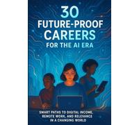 30 Future-Proof Careers for the AI Era: Smart Paths to Digital Income, Remote Work, and Relevance in a Changing World
