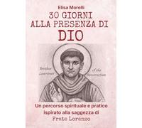 30 Giorni alla presenza di Dio: Un percorso spirituale e pratico ispirato alla saggezza di Frate Lorenzo (I Maestri Interiori: Percorsi di 30 Giorni)
