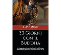 30 Giorni con il Buddha: Un viaggio quotidiano nella filosofia buddhista per vivere meglio, ritrovare la calma e riscoprire chi sei.