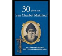 30 GIORNI CON SAN CHARBEL MAKHLOUF: UN CAMMINO DI SILENZIO, FEDE E ABBANDONO TOTALE IN DIO