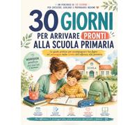 30 giorni per arrivare pronti alla scuola primaria: Un workbook pratico di 30 giorni per accompagnare genitori e bambini verso la scuola primaria, ... un passo alla volta. (Crescere Insieme)