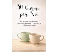 30 giorni per Noi - Quaderno Motivazionale per la coppia: Un percorso quotidiano per riscoprirsi, ascoltarsi e rinforzare la relazione di coppia