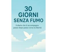 30 Giorni Senza Fumo - Il diario che ti accompagna passo dopo passo verso la libertà: 30 giorni per liberarti dal fumo: un diario motivazionale che ti ... dopo passo verso una vita senza sigarette