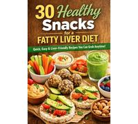30 Healthy Snacks For A FATTY LIVER DIET: Quick Easy Friendly Healthy Snack Ideas - You Can Grab Anytime! (FATTY LIVER DIET SERIES)