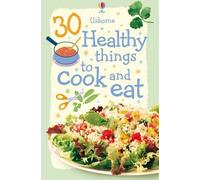 30 Healthy Things to Cook and Eat (Usborne Cookery )